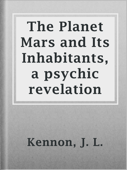 Title details for The Planet Mars and Its Inhabitants, a psychic revelation by J. L. Kennon - Available